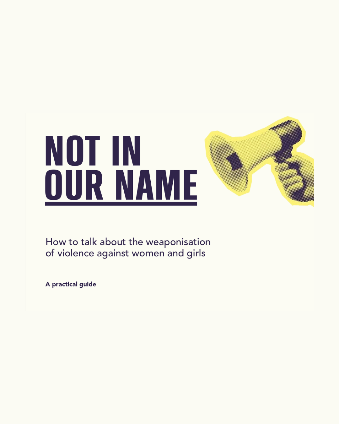 Cover image with the text 'Not in Our Name' and a subtitle about addressing the weaponisation of violence against women and girls, alongside a stylised yellow megaphone.