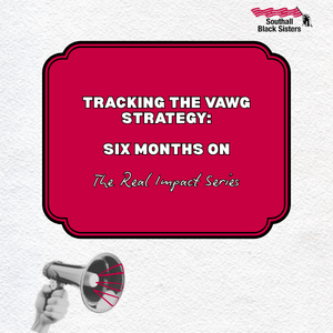 Square graphic featuring the Southall Black Sisters logo and the text: “Tracking the VAWG Strategy: Six Months On – The Real Impact Series”, with a megaphone illustration in the bottom left corner.