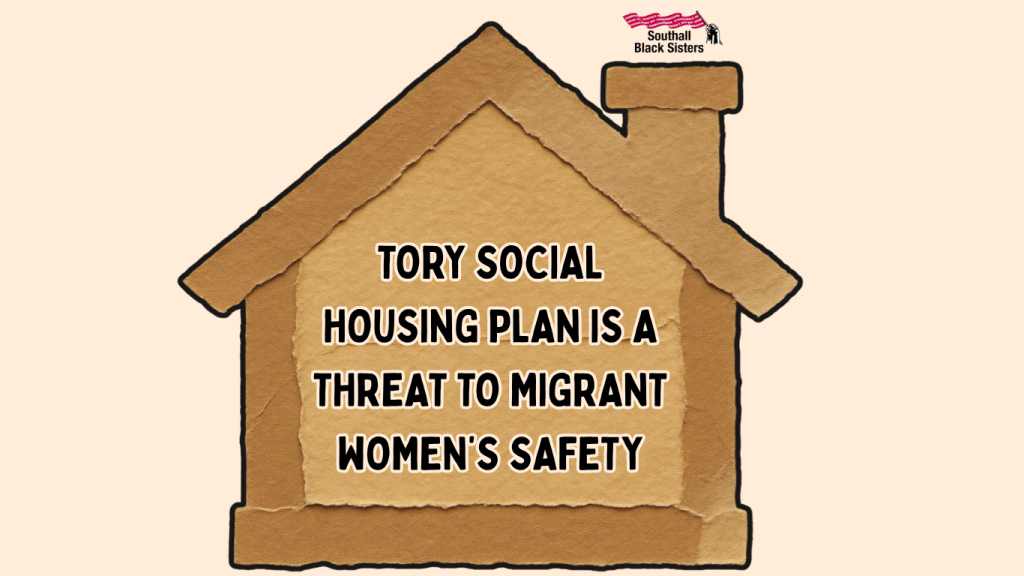 Graphic of a cardboard house with the Southall Black Sisters logo, reading: ‘Tory social housing plan is a threat to migrant women’s safety.’